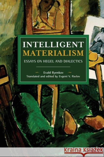 Intelligent Materialism: Essays on Hegel and Dialectics  9781642590609 Haymarket Books