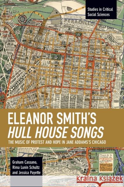 Eleanor Smith's Hull House Songs: The Music of Protest and Hope in Jane Addams's Chicago Cassano, Graham 9781642590739