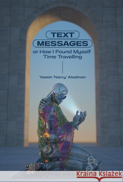 Text Messages: Or How I Found Myself Time Traveling Al Salman, Yassin 9781642591507 Haymarket Books