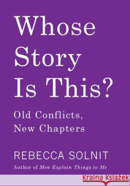 Whose Story Is This?: Old Conflicts, New Chapters Rebecca Solnit 9781642591729