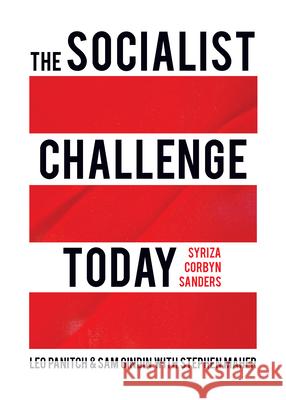 The Socialist Challenge Today: Syriza, Corbyn, Sanders Leo Panitch Sam Gindin Stephen Maher 9781642592306