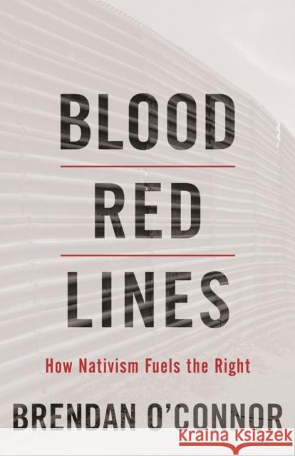 Blood Red Lines: How Nativism Fuels the Right O'Connor, Brendan 9781642592610 Haymarket Books