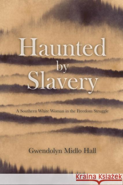 Haunted by Slavery: A Memoir of a Southern White Woman in the Freedom Struggle Gwendolyn Midlo Hall 9781642592740