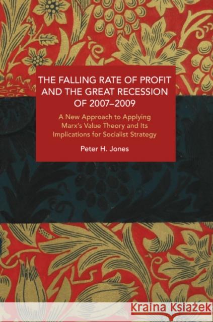 The Falling Rate of Profit and the Great Recession of 2007-2009: A New Approach to Applying Marx's Value Theory and Its Implications for Socialist Str Jones, Peter H. 9781642593327 Haymarket Books