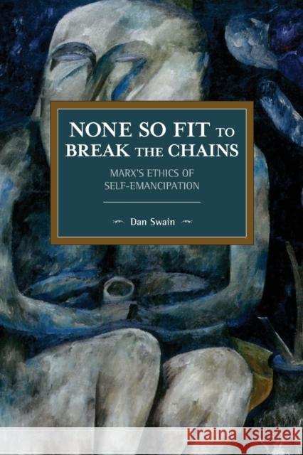 None So Fit to Break the Chains: Marx's Ethics of Self-Emancipation  9781642593358 Haymarket Books