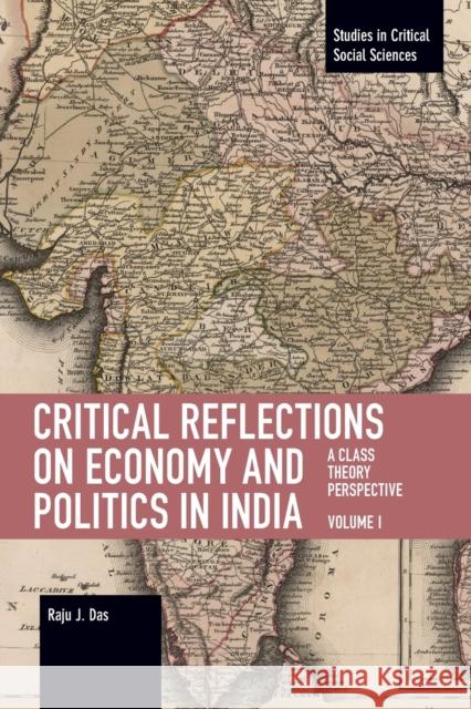 Critical Reflections on Economy and Politics in India. Volume 1: A Class Theory Perspective Raju J. Das 9781642593600 Haymarket Books