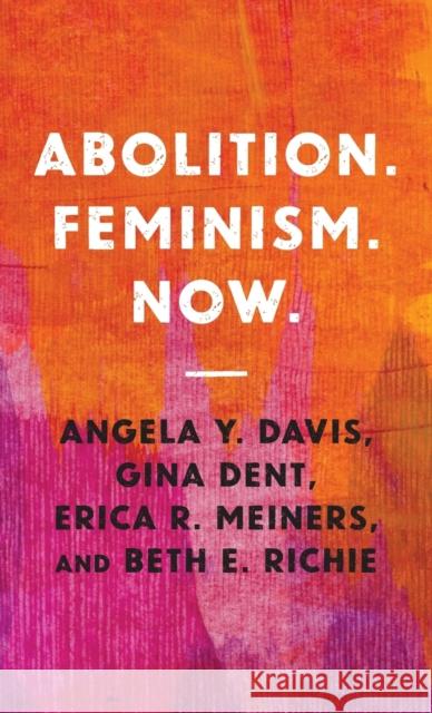 Abolition. Feminism. Now. Angela Y. Davis Gina Dent Erica Meiners 9781642593969 Haymarket Books