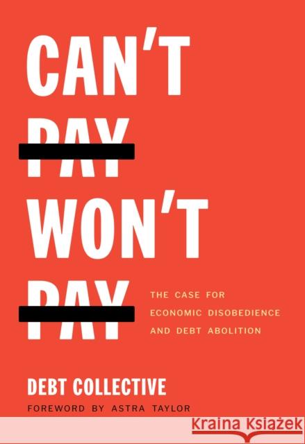 Can't Pay, Won't Pay: The Case for Economic Disobedience and Debt Abolition Collective Debt                          Astra Taylor 9781642594003 Haymarket Books