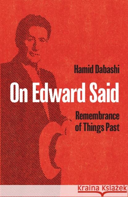 On Edward Said: Remembrance of Things Past Hamid Dabashi 9781642594096