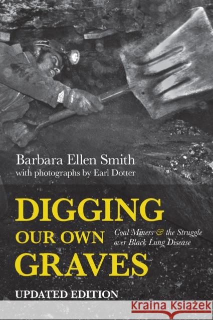 Digging Our Own Graves: Coal Miners and the Struggle Over Black Lung Disease Barbara Ellen Smith Earl Dotter 9781642594195