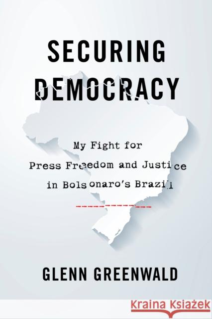 Securing Democracy: My Fight for Press Freedom and Justice in Bolsonaro's Brazil Greenwald, Glenn 9781642594508 Haymarket Books