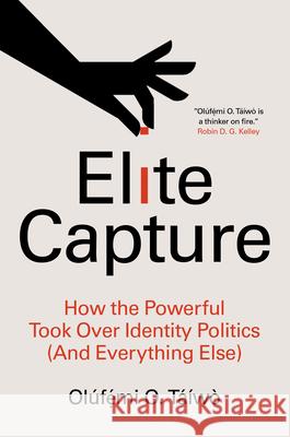 Elite Capture: How the Powerful Took Over Identity Politics (and Everything Else)  9781642596885 Haymarket Books