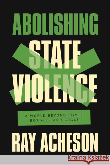 Abolishing State Violence: A World Beyond Bombs, Borders, and Cages  9781642596939 Haymarket Books