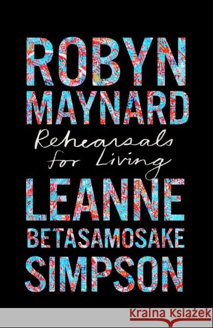 Rehearsals for Living Robyn Maynard Leanne Betasamosake Simpson Ruth Wilson Gilmore 9781642597363 Haymarket Books