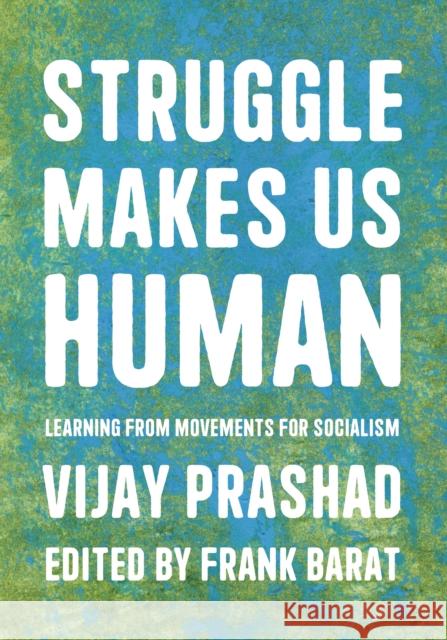 Struggle Makes Us Human: Learning from Movements for Socialism Prashad, Vijay 9781642597387 Haymarket Books