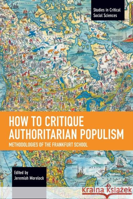 How to Critique Authoritarian Populism: Methodologies of the Frankfurt School Jeremiah Morelock 9781642597677 Haymarket Books