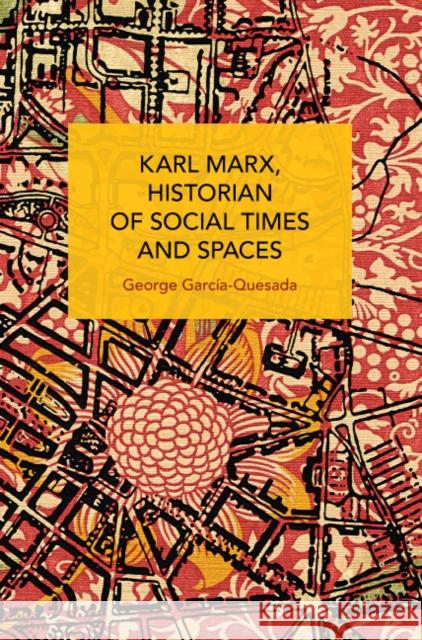 Karl Marx, Historian of Social Times and Spaces García-Quesada, George 9781642597844 Haymarket Books