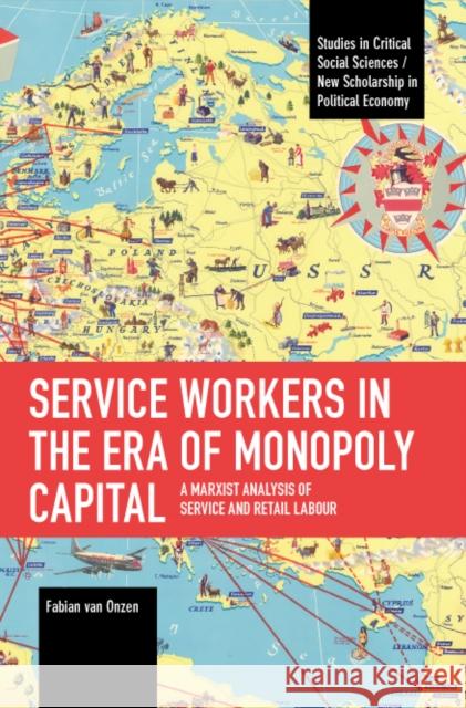 Service Workers in the Era of Monopoly Capital: A Marxist Analysis of Service and Retail Labour Fabian van Onzen 9781642597967 Haymarket Books
