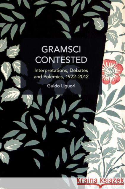 Gramsci Contested: Interpretations, Debates, and Polemics, 1922--2012 Guido Liguori 9781642598254 Haymarket Books