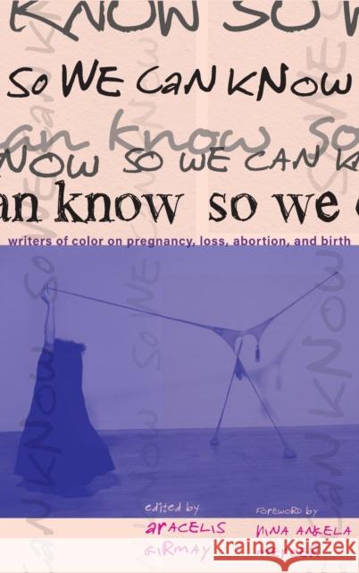 So We Can Know: Writers of Color on Pregnancy Aracelis Girmay 9781642598766