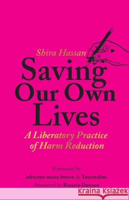 Saving Our Own Lives: A Liberatory Practice of Harm Reduction Shira Hassan Adrienne Maree Brown Tourmaline 9781642598810 Haymarket Books