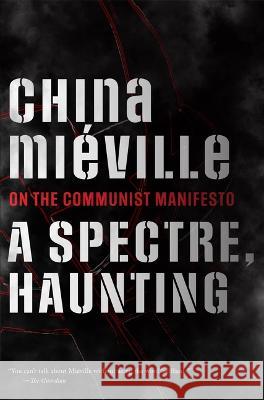 A Spectre, Haunting: On the Communist Manifesto Miéville, China 9781642598919 Haymarket Books