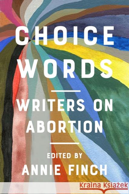 Choice Words: Writers on Abortion Finch, Annie 9781642598964