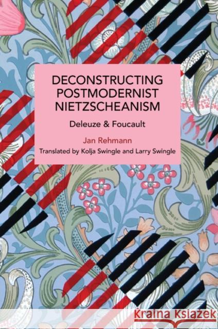 Deconstructing Postmodernist Nietzscheanism: Deleuze and Foucault Jan Rehmann 9781642599176 Haymarket Books