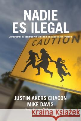 Nadie Es Ilegal: Combatiendo El Racismo Y La Violencia de Estado En La Frontera Akers Chacón, Justin 9781642599183 Haymarket Books