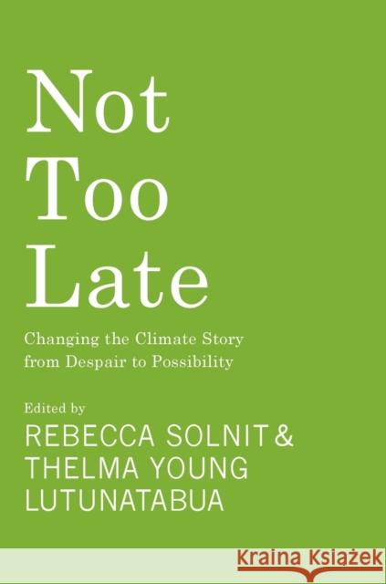 Not Too Late: Changing the Climate Story from Despair to Possibility Solnit, Rebecca 9781642599442 Haymarket Books