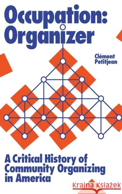 Occupation: Organizer: A Critical History of Community Organizing in America Clement Petitjean 9781642599558 Haymarket Books