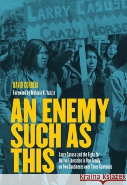 An Enemy Such as This: Larry Casuse and the Fight for Native Liberation in One Family on Two Continents over Three Centuries David Correia 9781642599770
