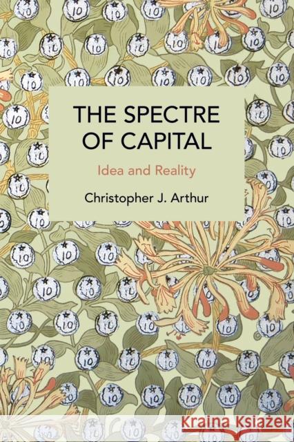 The Spectre of Capital: Idea and Reality Christopher J. Arthur 9781642599886 Haymarket Books