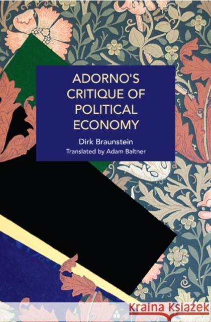 Adorno\'s Critique of Political Economy: The Structural Inequities of Capitalism, from Lehman Brothers to Covid-19 Dirk Braunstein 9781642599923 Haymarket Books