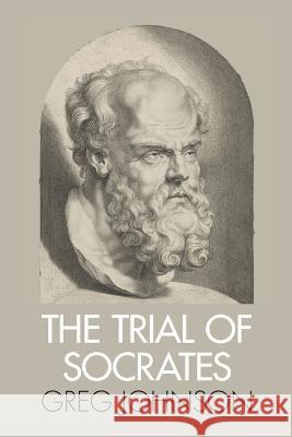 The Trial of Socrates Greg Johnson 9781642640199