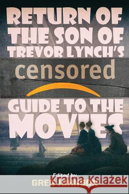 Return of the Son of Trevor Lynch's CENSORED Guide to the Movies Trevor Lynch, Greg Johnson 9781642641332