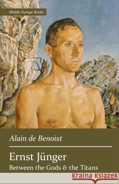 Ernst Jünger: Between the Gods and the Titans Alain De Benoist 9781642641936