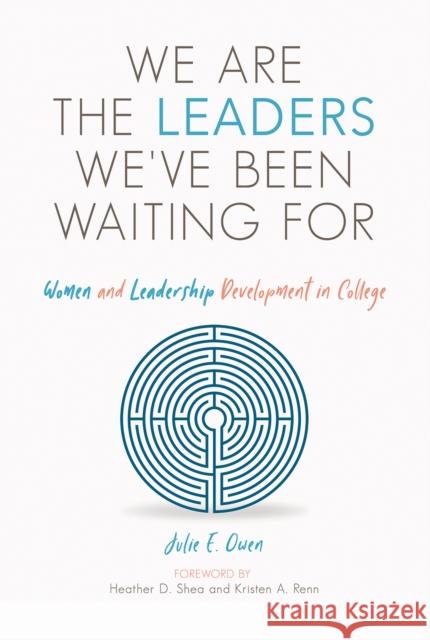 We Are the Leaders We've Been Waiting for: Women and Leadership Development in College Julie E. Owen Susan R. Komives 9781642670080