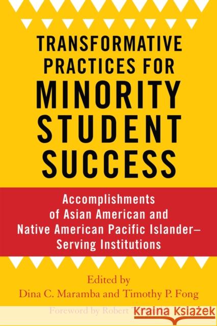 Transformative Practices for Minority Student Success: Accomplishments of Asian American and Native American Pacific Islander-Serving Institutions Dina C. Maramba Timothy P. Fong 9781642670165