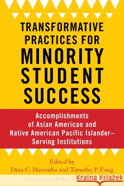 Transformative Practices for Minority Student Success: Accomplishments of Asian American and Native American Pacific Islander-Serving Institutions Dina C. Maramba Timothy P. Fong 9781642670172