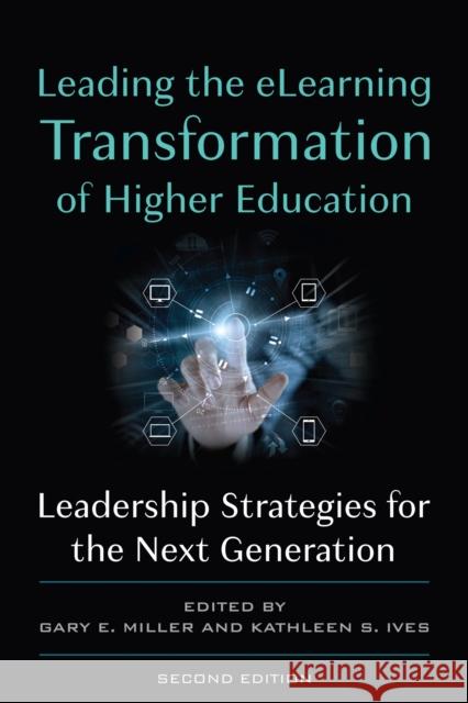 Leading the Elearning Transformation of Higher Education: Leadership Strategies for the Next Generation Gary E. Miller Kathleen Ives Michael G. Moore 9781642671483 Stylus Publishing (VA)