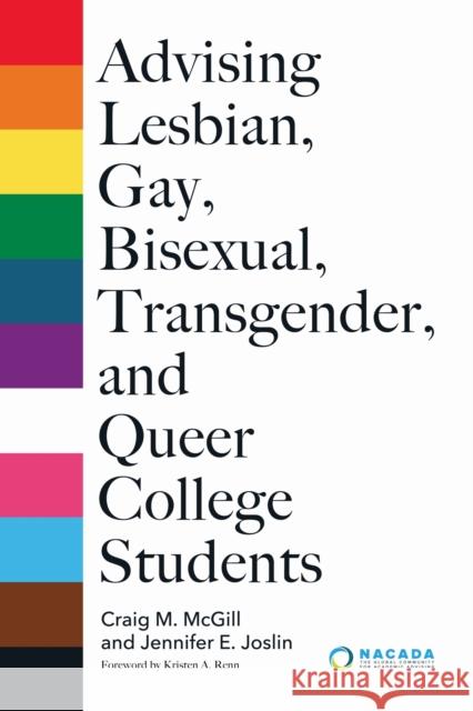 Advising Lesbian, Gay, Bisexual, Transgender, and Queer College Students Craig M. McGill Jennifer Joslin Kristen A. Renn 9781642671766 Stylus Publishing (VA)