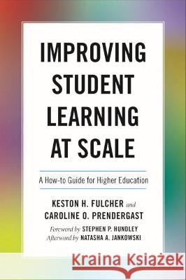 Improving Student Learning at Scale: A How-To Guide for Higher Education Keston H. Fulcher Caroline O. Prendergast Stephen P. Hundley 9781642671810