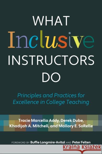 What Inclusive Instructors Do: Principles and Practices for Excellence in College Teaching Tracie Marcella Addy Derek Dube Khadijah A. Mitchell 9781642671926