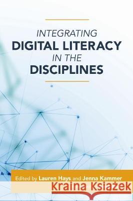 Integrating Digital Literacy in the Disciplines Lauren Hays Jenna Kammer 9781642672138