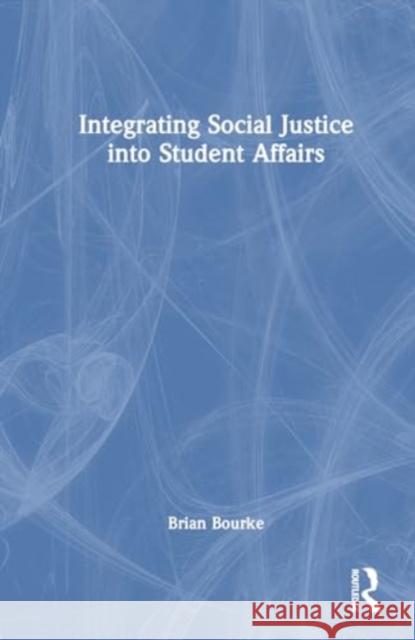 Integrating Social Justice Into Student Affairs Brian Bourke 9781642672206