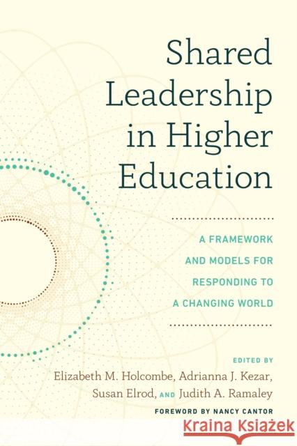 Shared Leadership in Higher Education: A Framework and Models for Responding to a Changing World Elizabeth M. Holcombe Adrianna J. Kezar Judith A. Ramaley 9781642672244