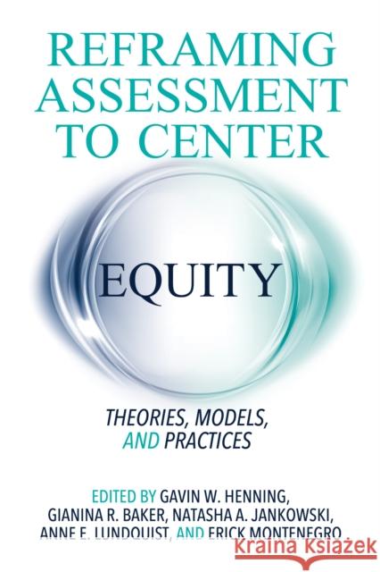 Reframing Assessment to Center Equity: Theories, Models, and Practices Henning, Gavin W. 9781642672565 Stylus Publishing (VA)