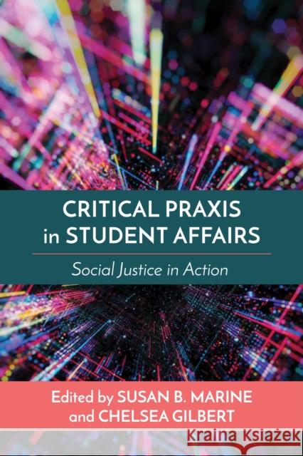 Critical Praxis in Student Affairs: Social Justice in Action Marine, Susan B. 9781642672725 Stylus Publishing (VA)