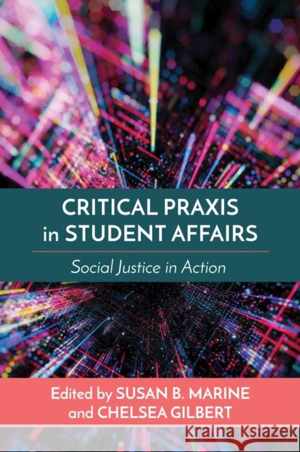 Critical Praxis in Student Affairs: Social Justice in Action Marine, Susan B. 9781642672725